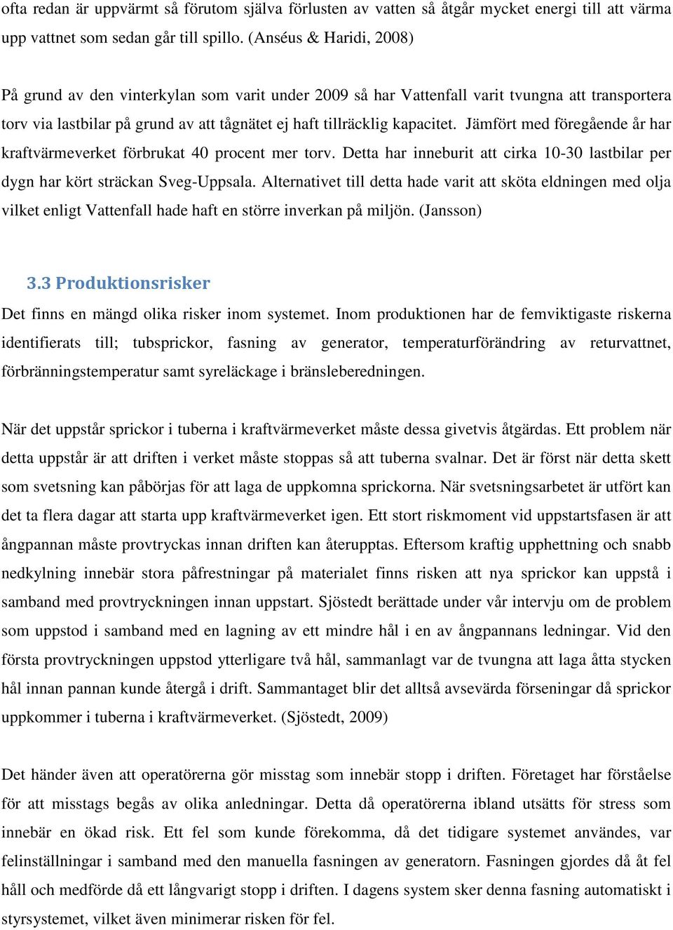 Jämfört med föregående år har kraftvärmeverket förbrukat 40 procent mer torv. Detta har inneburit att cirka 10-30 lastbilar per dygn har kört sträckan Sveg-Uppsala.