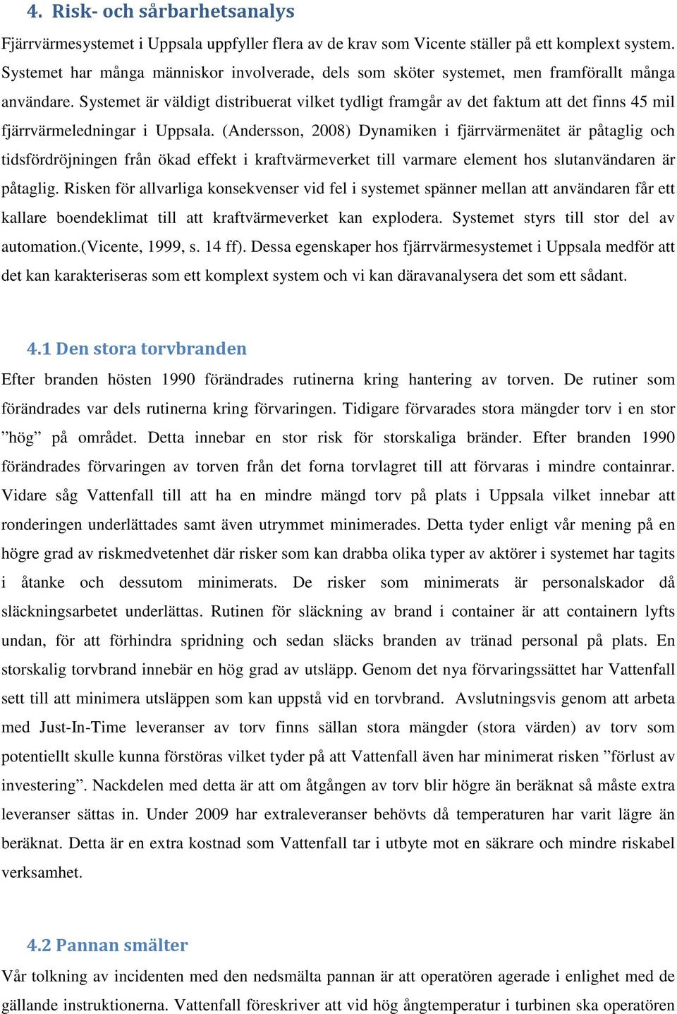 Systemet är väldigt distribuerat vilket tydligt framgår av det faktum att det finns 45 mil fjärrvärmeledningar i Uppsala.