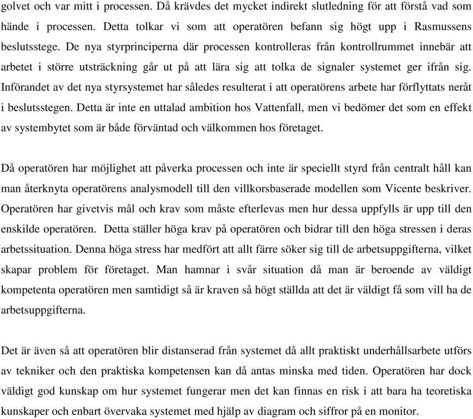 Införandet av det nya styrsystemet har således resulterat i att operatörens arbete har förflyttats neråt i beslutsstegen.