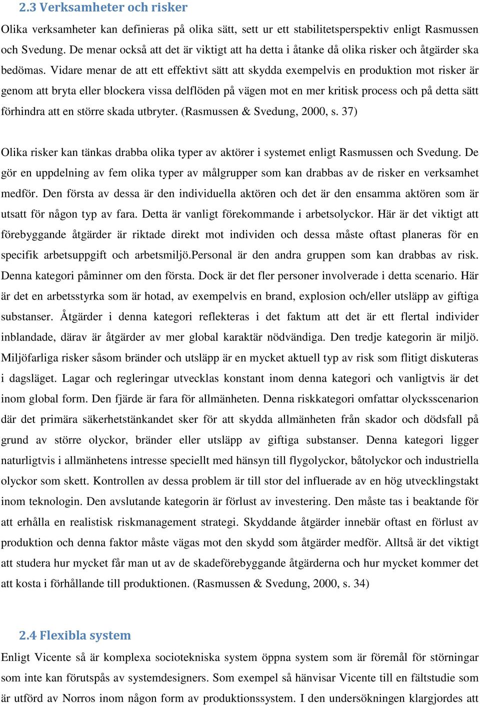 Vidare menar de att ett effektivt sätt att skydda exempelvis en produktion mot risker är genom att bryta eller blockera vissa delflöden på vägen mot en mer kritisk process och på detta sätt förhindra