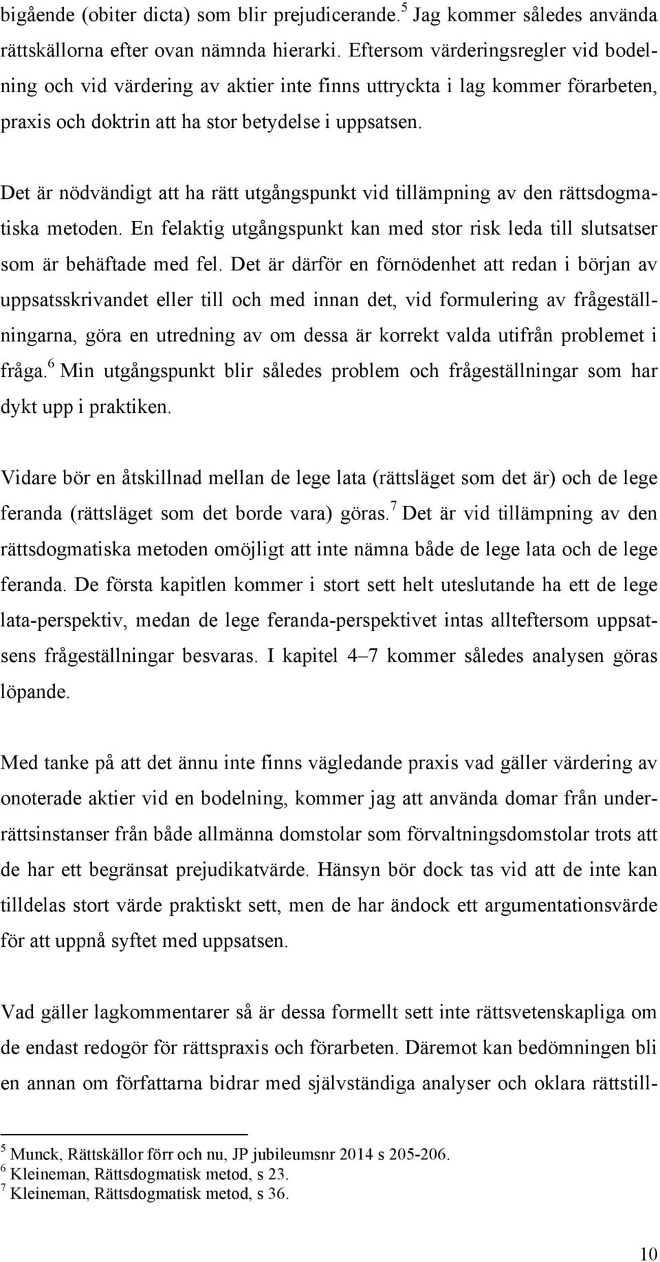 Det är nödvändigt att ha rätt utgångspunkt vid tillämpning av den rättsdogmatiska metoden. En felaktig utgångspunkt kan med stor risk leda till slutsatser som är behäftade med fel.