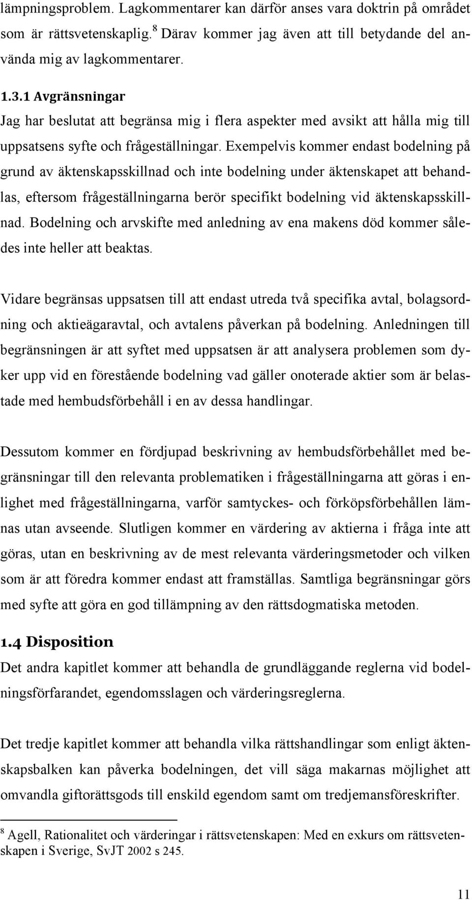 Exempelvis kommer endast bodelning på grund av äktenskapsskillnad och inte bodelning under äktenskapet att behandlas, eftersom frågeställningarna berör specifikt bodelning vid äktenskapsskillnad.