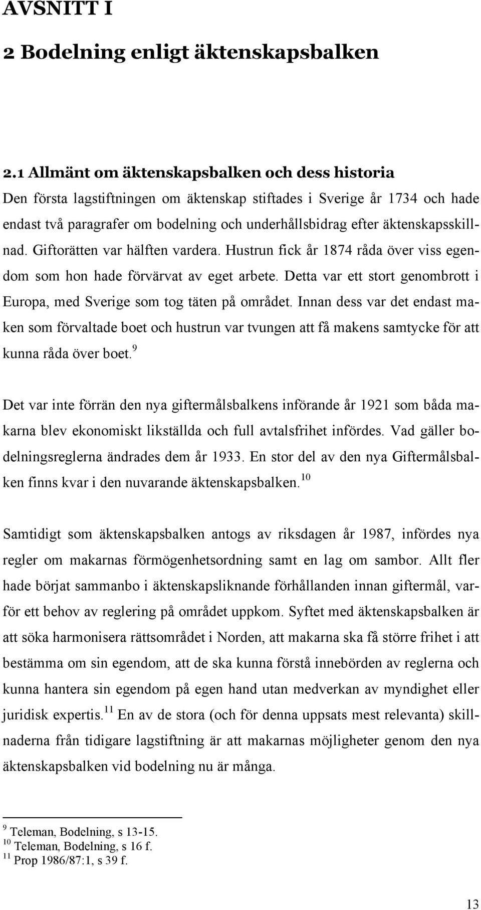 äktenskapsskillnad. Giftorätten var hälften vardera. Hustrun fick år 1874 råda över viss egendom som hon hade förvärvat av eget arbete.