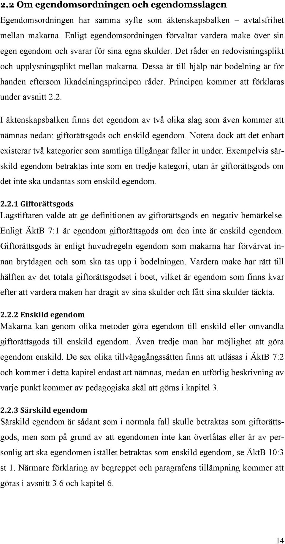 Dessa är till hjälp när bodelning är för handen eftersom likadelningsprincipen råder. Principen kommer att förklaras under avsnitt 2.