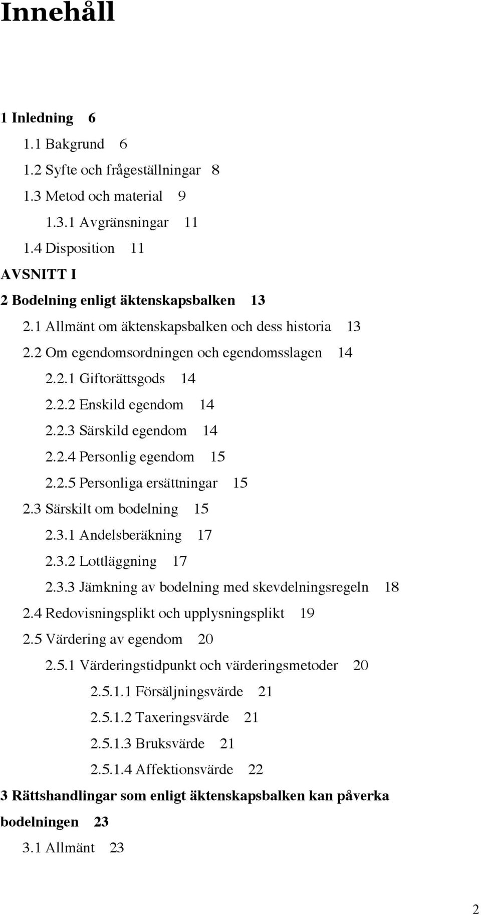 2.5 Personliga ersättningar 15 2.3 Särskilt om bodelning 15 2.3.1 Andelsberäkning 17 2.3.2 Lottläggning 17 2.3.3 Jämkning av bodelning med skevdelningsregeln 18 2.