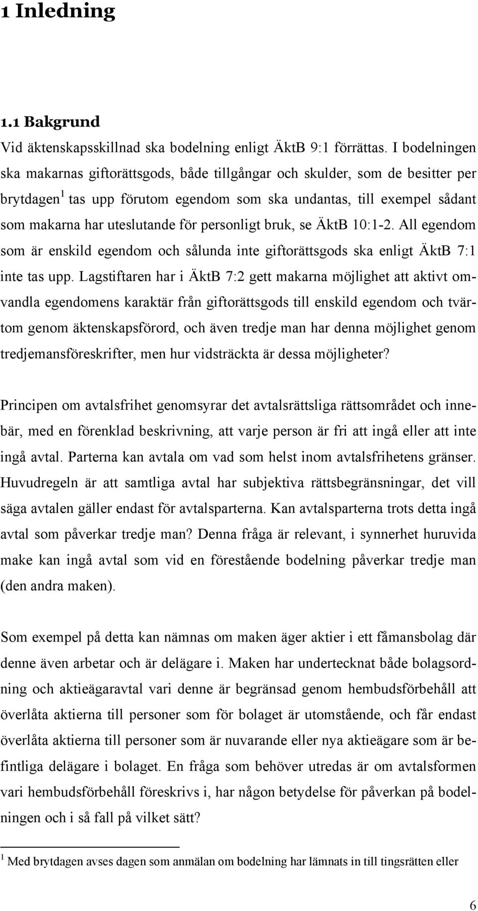 personligt bruk, se ÄktB 10:1-2. All egendom som är enskild egendom och sålunda inte giftorättsgods ska enligt ÄktB 7:1 inte tas upp.