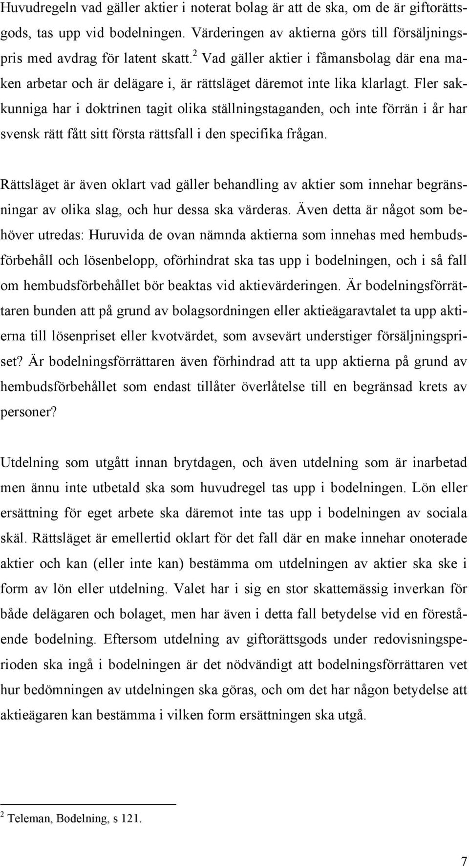 Fler sakkunniga har i doktrinen tagit olika ställningstaganden, och inte förrän i år har svensk rätt fått sitt första rättsfall i den specifika frågan.