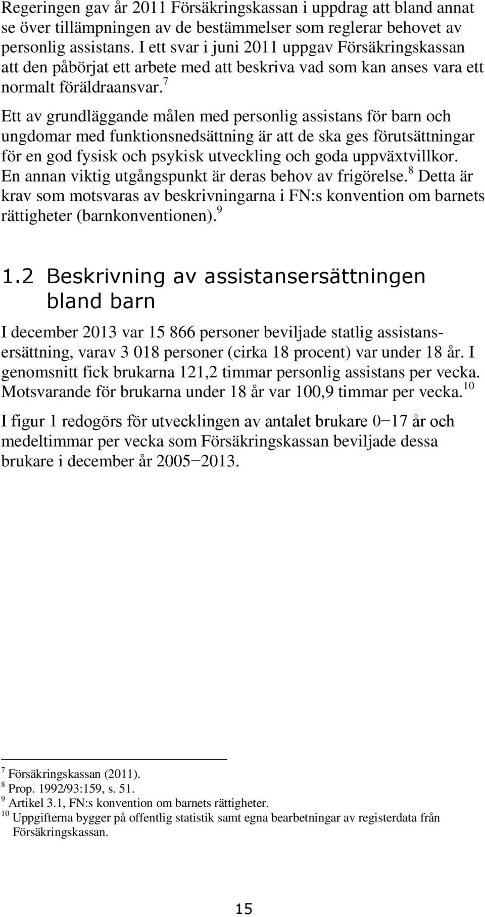 7 Ett av grundläggande målen med personlig assistans för barn och ungdomar med funktionsnedsättning är att de ska ges förutsättningar för en god fysisk och psykisk utveckling och goda uppväxtvillkor.