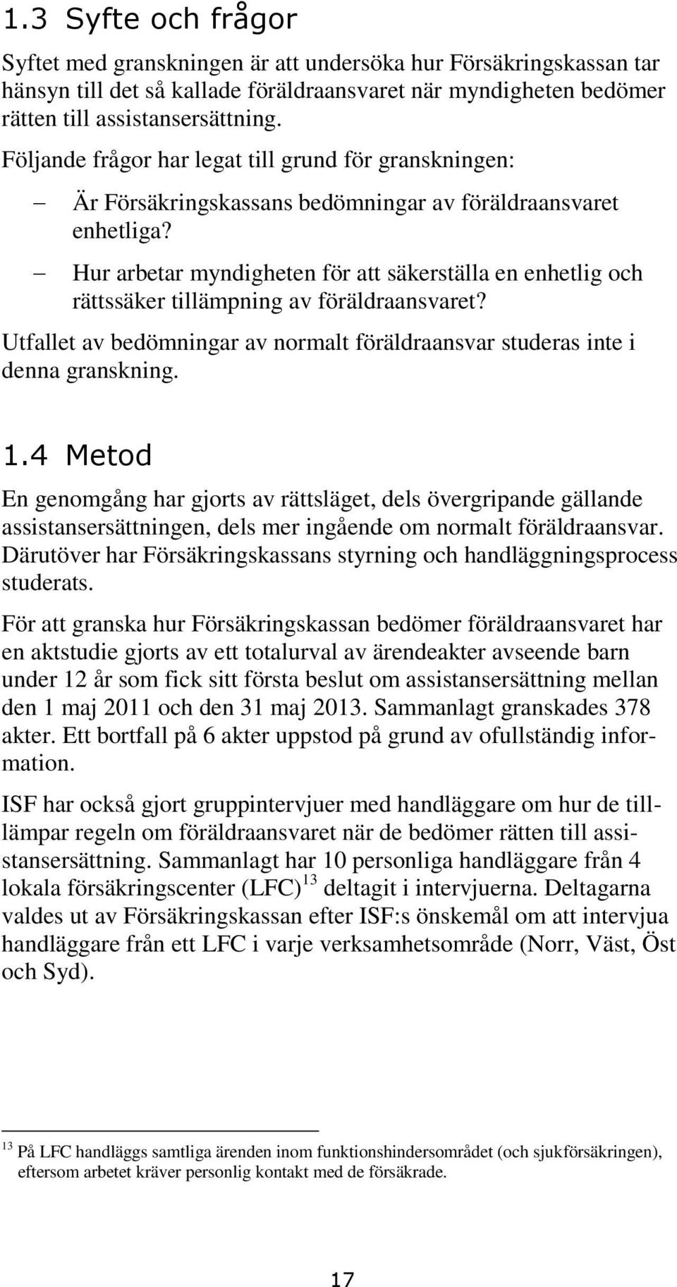 Hur arbetar myndigheten för att säkerställa en enhetlig och rättssäker tillämpning av föräldraansvaret? Utfallet av bedömningar av normalt föräldraansvar studeras inte i denna granskning. 1.