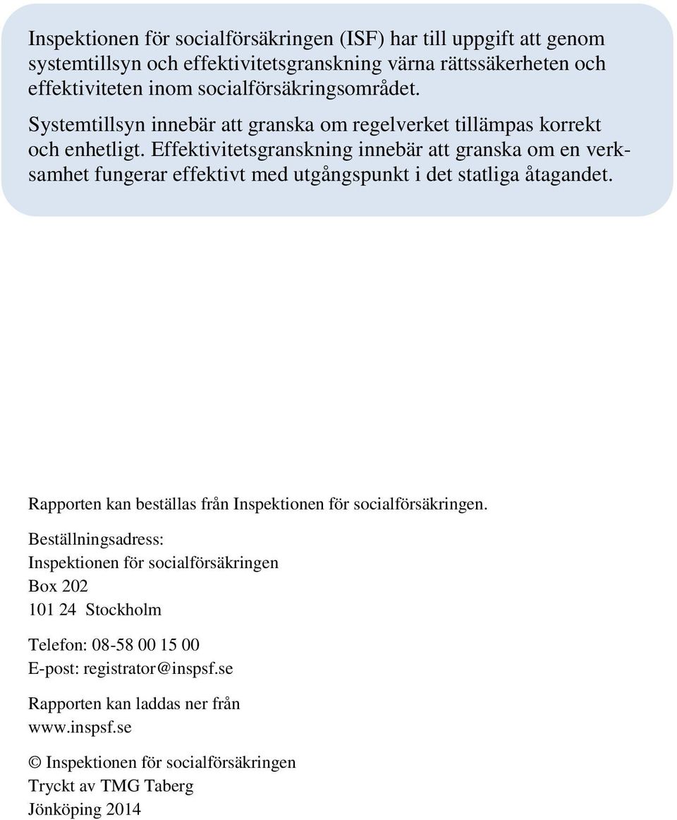 Effektivitetsgranskning innebär att granska om en verksamhet fungerar effektivt med utgångspunkt i det statliga åtagandet.