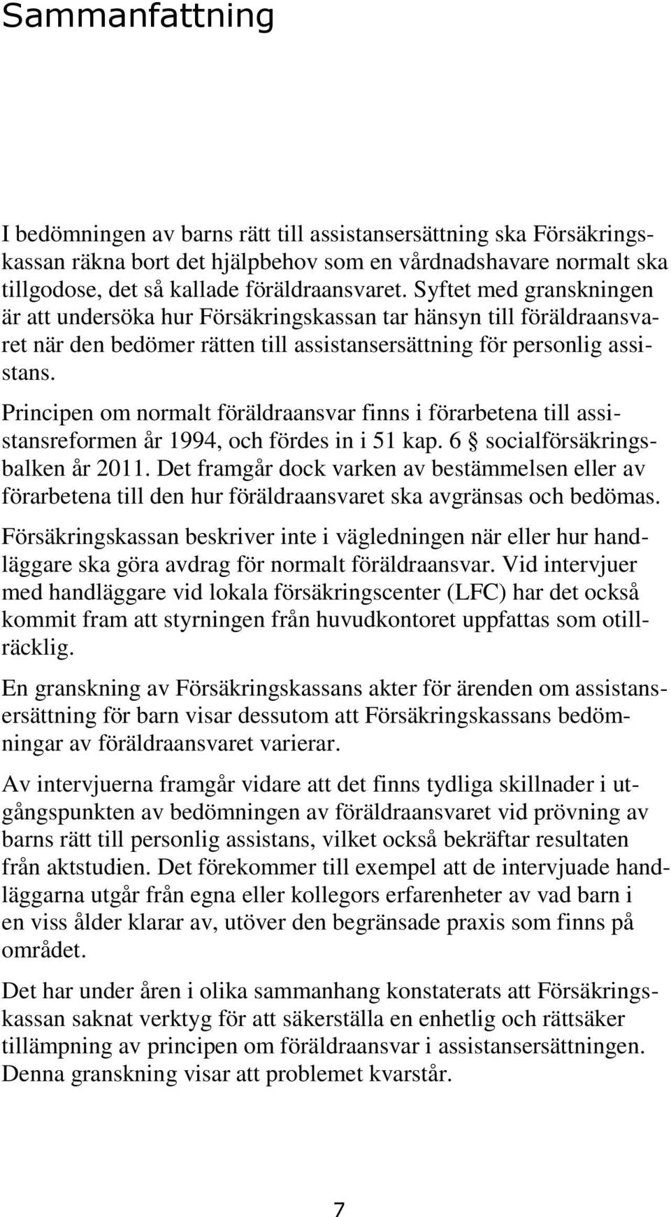 Principen om normalt föräldraansvar finns i förarbetena till assistansreformen år 1994, och fördes in i 51 kap. 6 socialförsäkringsbalken år 2011.