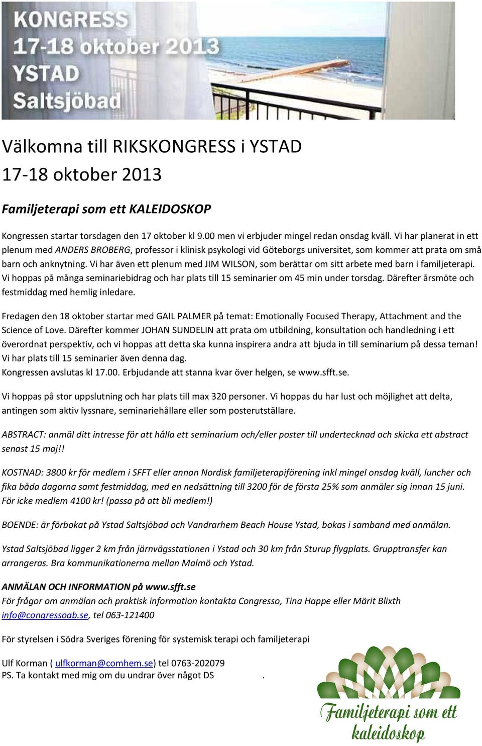 Vi har även ett plenum med JIM WILSON, som berättar om sitt arbete med barn i familjeterapi. Vi hoppas på många seminariebidrag och har plats till 15 seminarier om 45 min under torsdag.