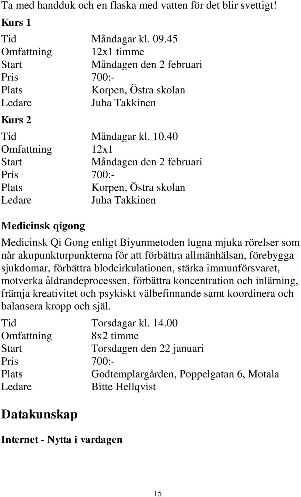 40 Omfattning 12x1 Måndagen den 2 februari Pris 700:- Korpen, Östra skolan Juha Takkinen Medicinsk qigong Medicinsk Qi Gong enligt Biyunmetoden lugna mjuka rörelser som når akupunkturpunkterna för