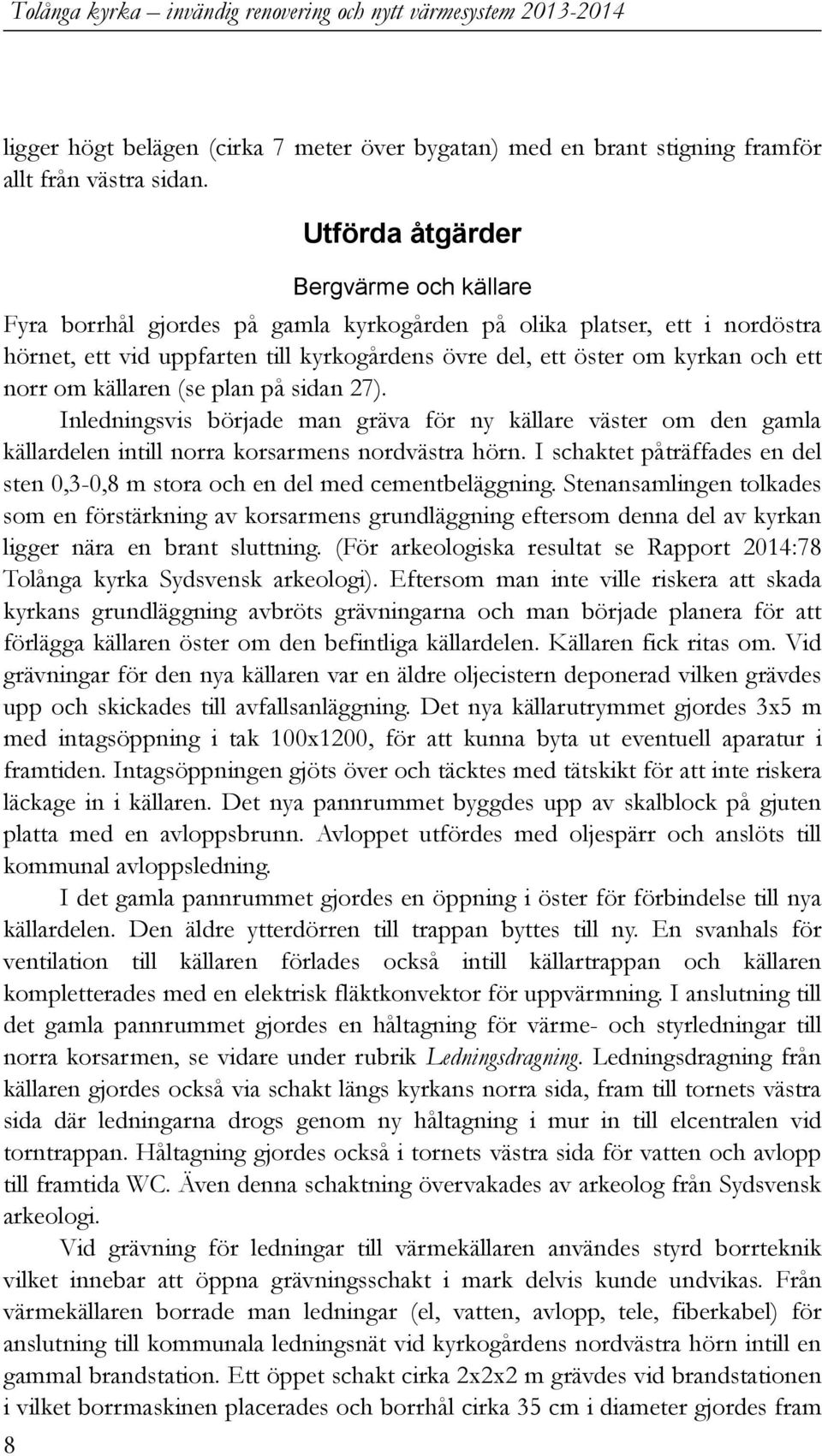 norr om källaren (se plan på sidan 27). Inledningsvis började man gräva för ny källare väster om den gamla källardelen intill norra korsarmens nordvästra hörn.