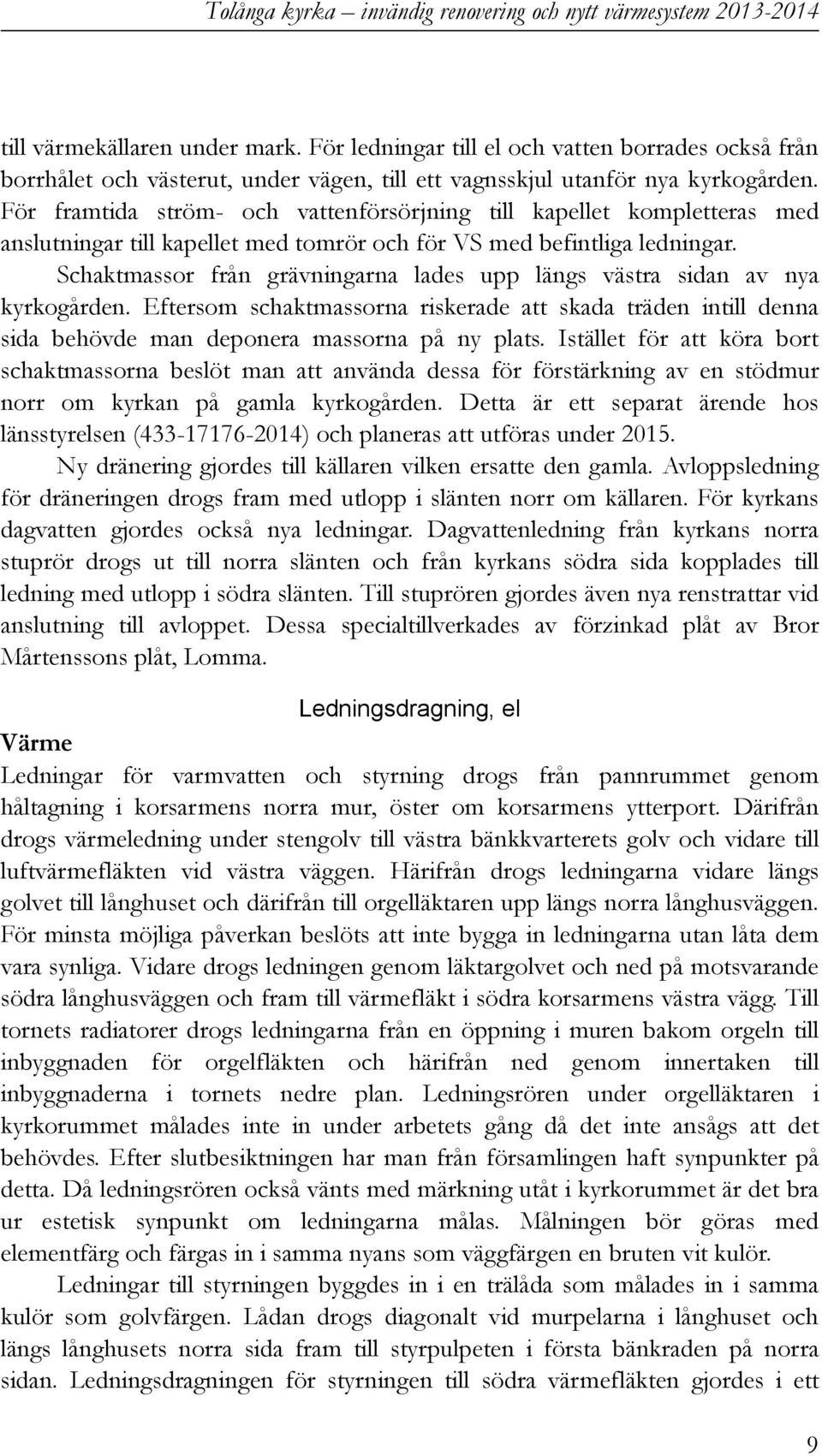 För framtida ström- och vattenförsörjning till kapellet kompletteras med anslutningar till kapellet med tomrör och för VS med befintliga ledningar.