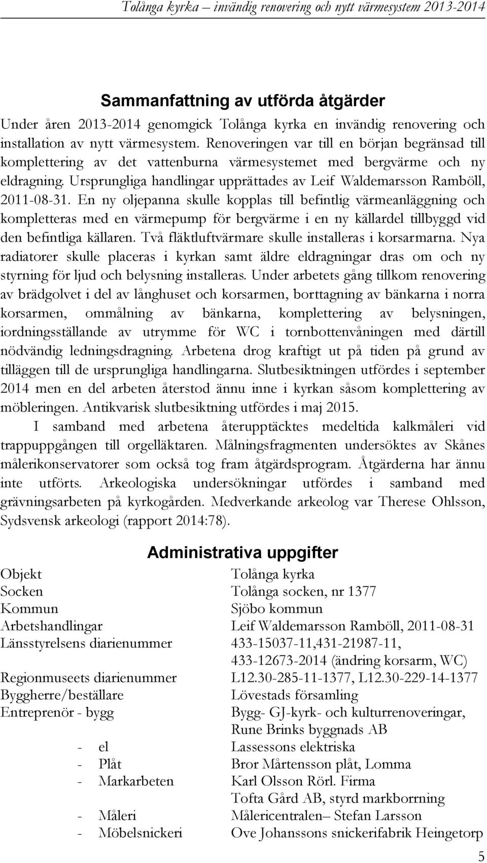 Ursprungliga handlingar upprättades av Leif Waldemarsson Ramböll, 2011-08-31.