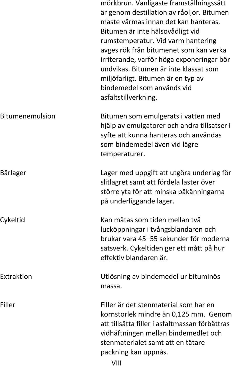 Bitumen är en typ av bindemedel som används vid asfaltstillverkning.