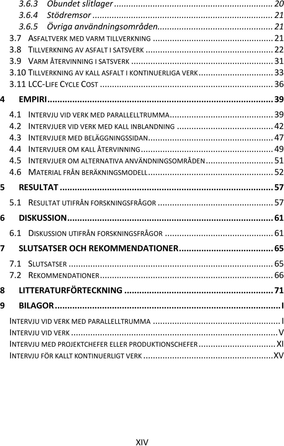 2 INTERVJUER VID VERK MED KALL INBLANDNING 4.3 INTERVJUER MED BELÄGGNINGSSIDAN 4.4 INTERVJUER OM KALL ÅTERVINNING 4.5 INTERVJUER OM ALTERNATIVA ANVÄNDNINGSOMRÅDEN 4.6 MATERIAL FRÅN BERÄKNINGSMODELL.