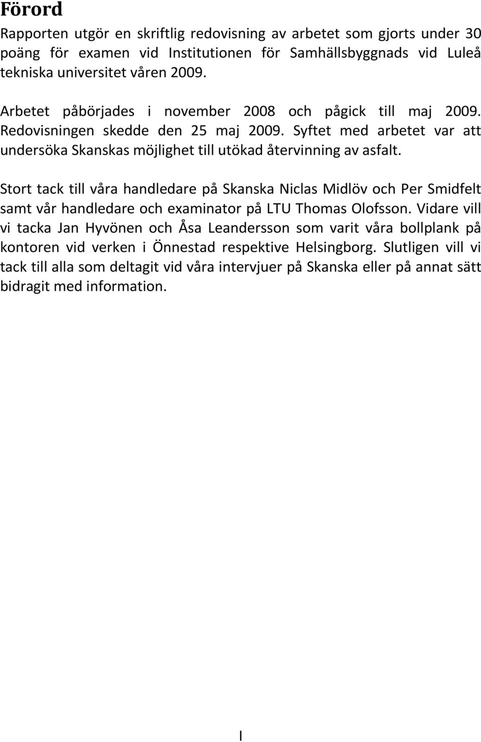 Stort tack till våra handledare på Skanska Niclas Midlöv och Per Smidfelt samt vår handledare och examinator på LTU Thomas Olofsson.