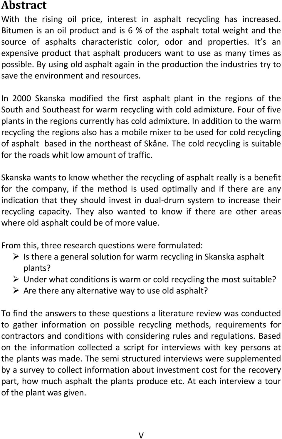 It s an expensive product that asphalt producers want to use as many times as possible. By using old asphalt again in the production the industries try to save the environment and resources.