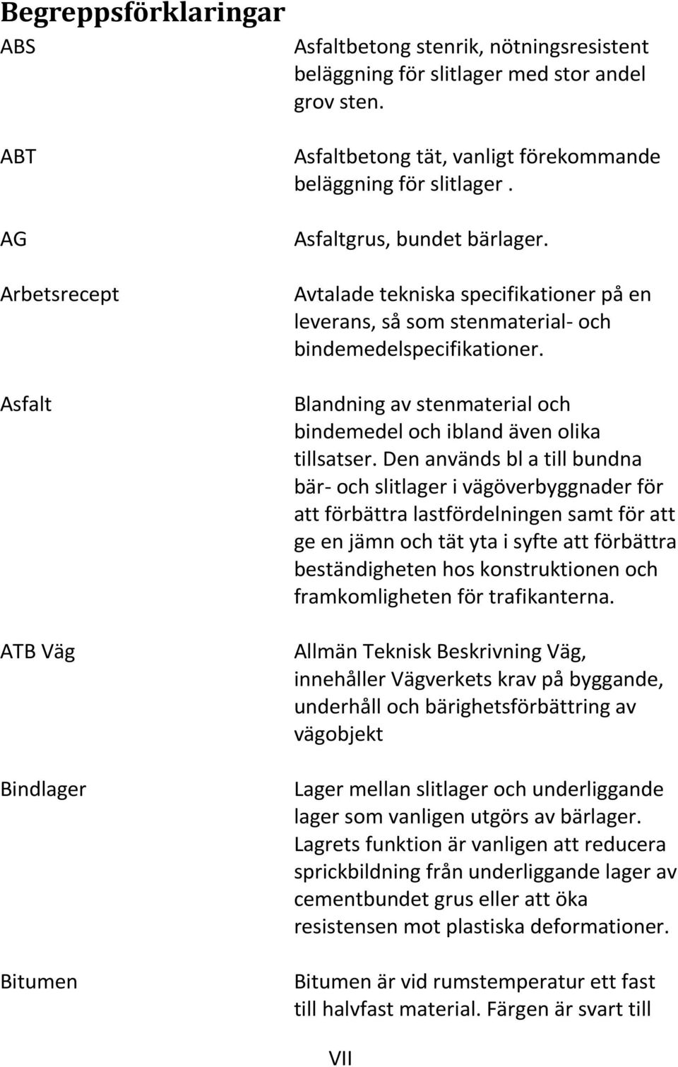 Avtalade tekniska specifikationer på en leverans, så som stenmaterial- och bindemedelspecifikationer. Blandning av stenmaterial och bindemedel och ibland även olika tillsatser.