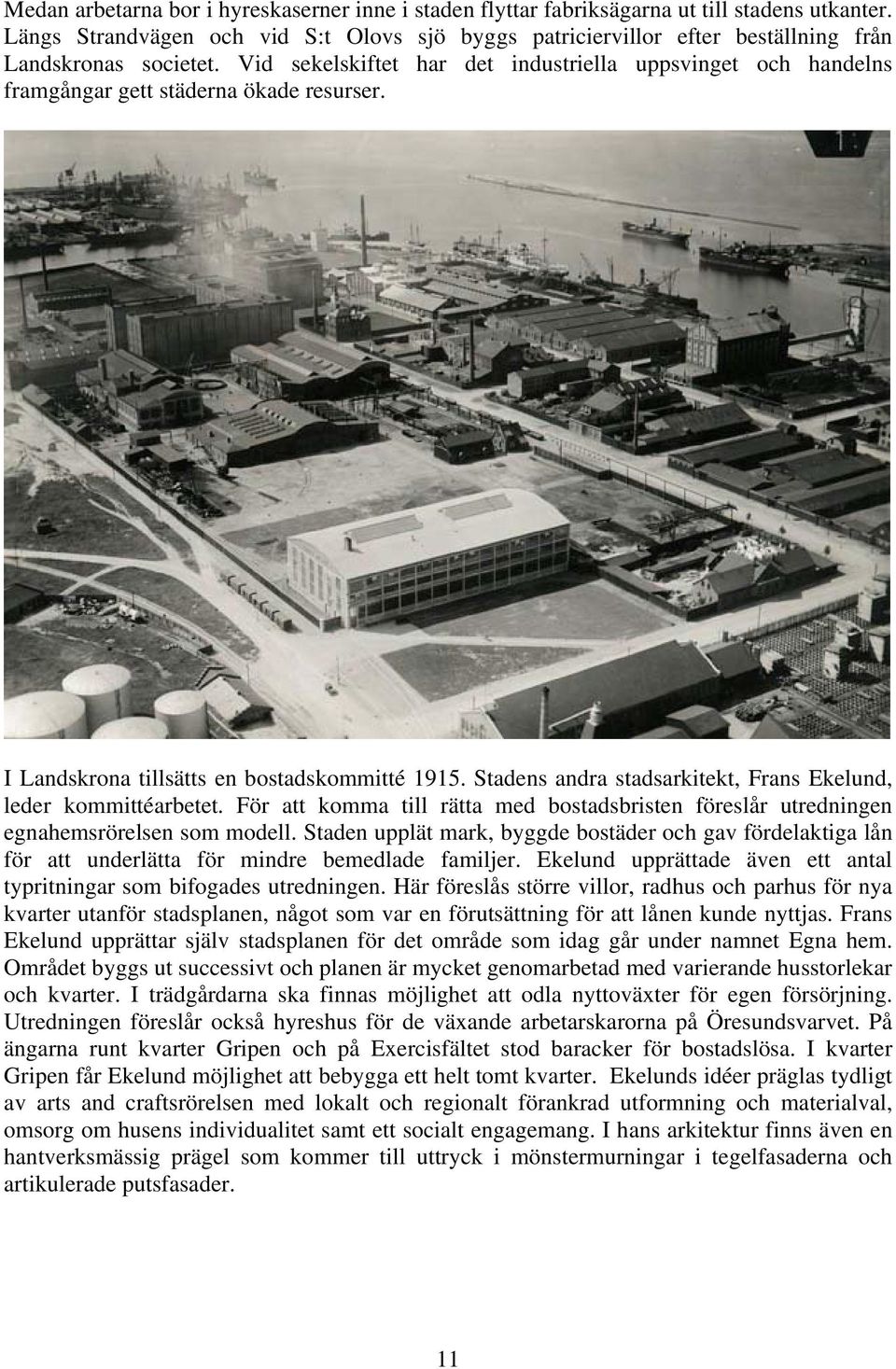 Vid sekelskiftet har det industriella uppsvinget och handelns framgångar gett städerna ökade resurser. I Landskrona tillsätts en bostadskommitté 1915.