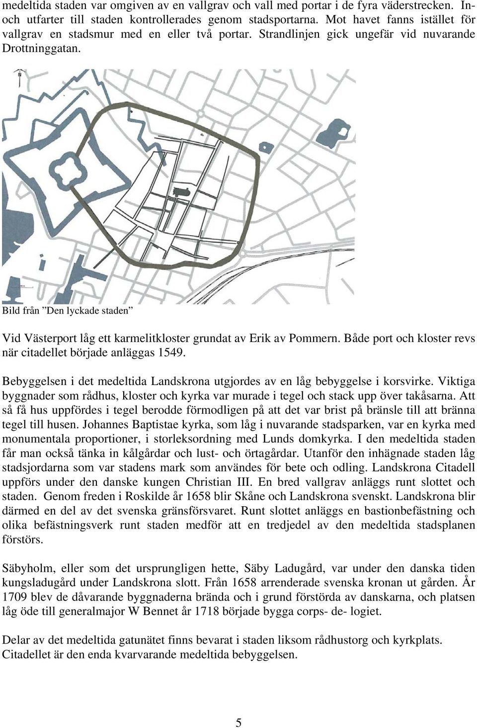 Bild från Den lyckade staden Vid Västerport låg ett karmelitkloster grundat av Erik av Pommern. Både port och kloster revs när citadellet började anläggas 1549.