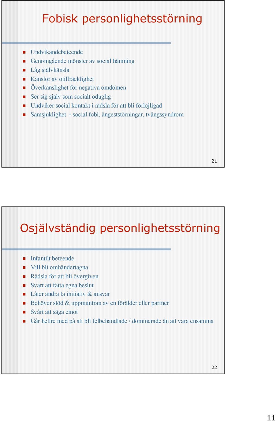 21 Osjälvständig personlighetsstörning Infantilt beteende Vill bli omhändertagna Rädsla för att bli övergiven Svårt att fatta egna beslut Låter andra ta