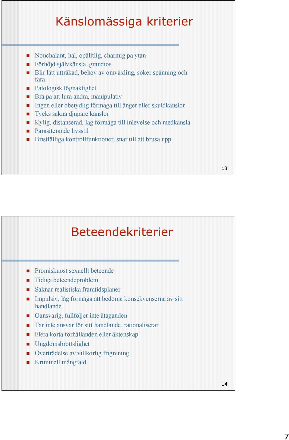 Bristfälliga kontrollfunktioner, snar till att brusa upp 13 Beteendekriterier Promiskuöst sexuellt beteende Tidiga beteendeproblem Saknar realistiska framtidsplaner Impulsiv, låg förmåga att bedöma