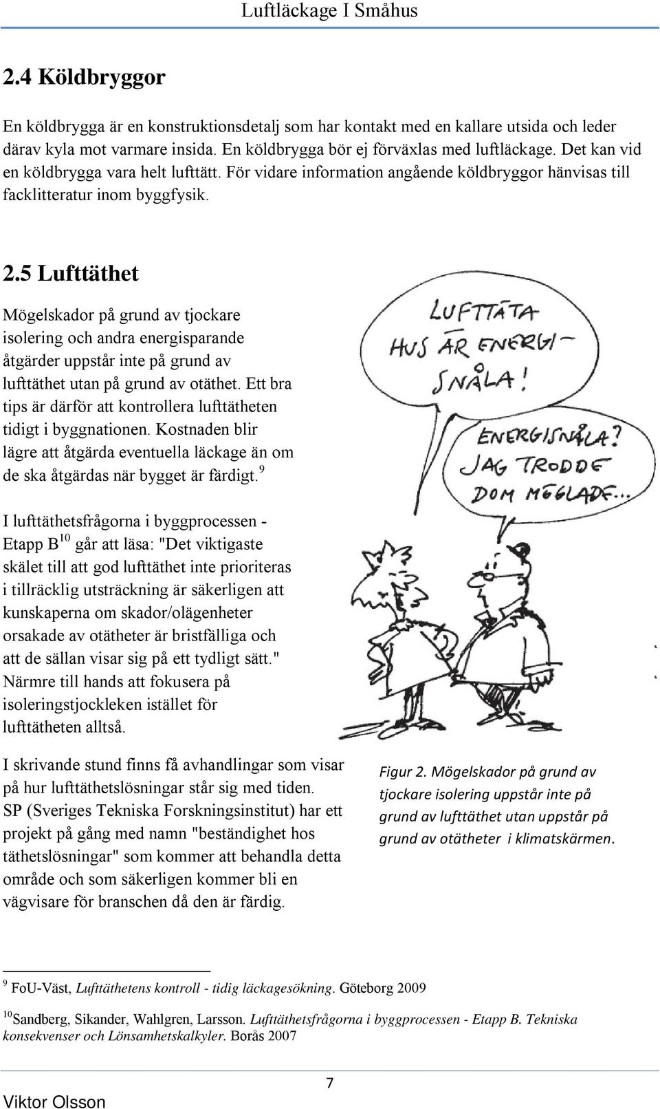 5 Lufttäthet Mögelskador på grund av tjockare isolering och andra energisparande åtgärder uppstår inte på grund av lufttäthet utan på grund av otäthet.