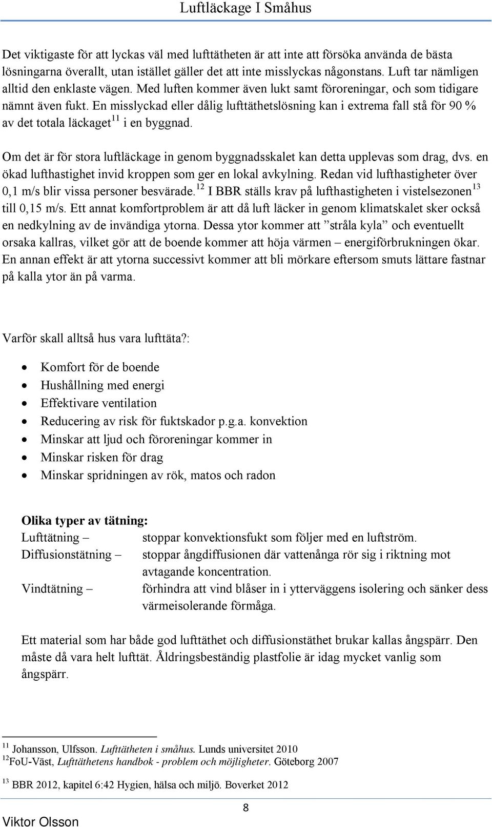 En misslyckad eller dålig lufttäthetslösning kan i extrema fall stå för 90 % av det totala läckaget 11 i en byggnad.