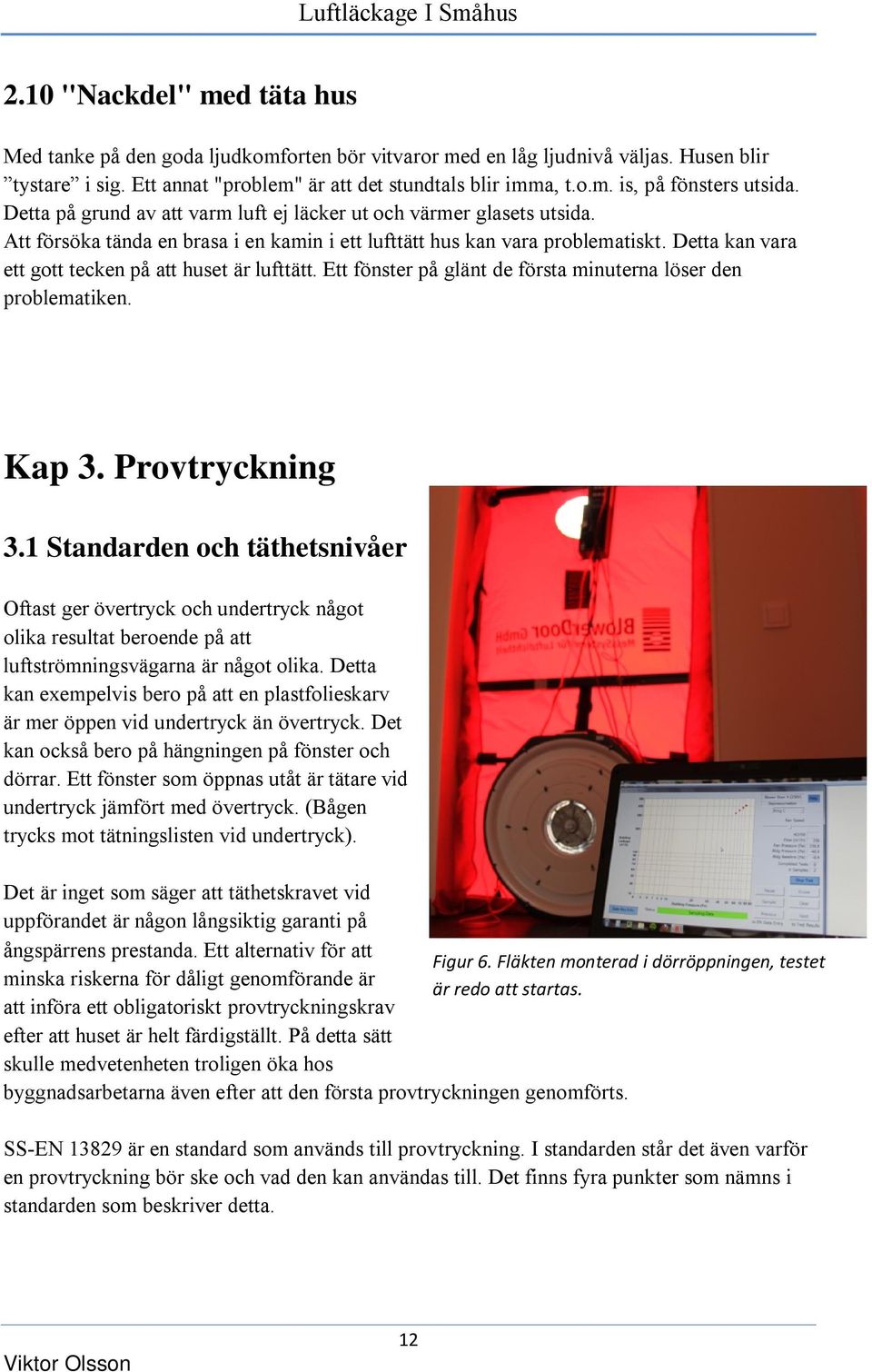 Att försöka tända en brasa i en kamin i ett lufttätt hus kan vara problematiskt. Detta kan vara ett gott tecken på att huset är lufttätt.