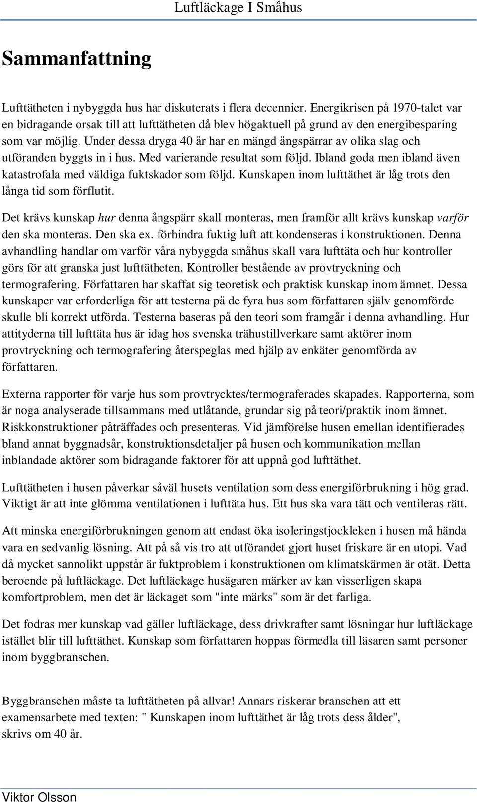 Under dessa dryga 40 år har en mängd ångspärrar av olika slag och utföranden byggts in i hus. Med varierande resultat som följd.