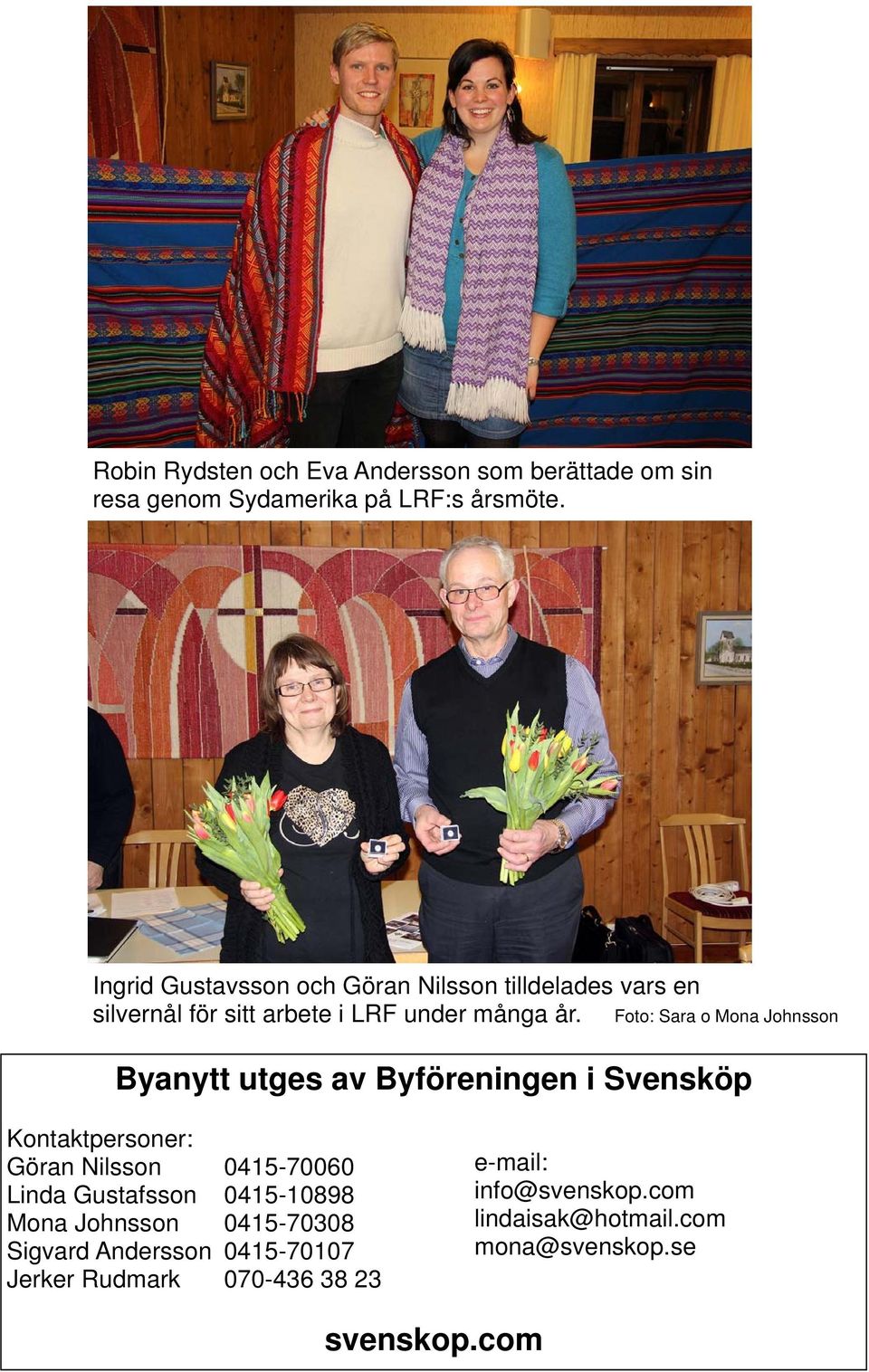 Foto: Sara o Mona Johnsson Byanytt utges av Byföreningen i Svensköp Kontaktpersoner: Göran Nilsson 0415-70060 Linda