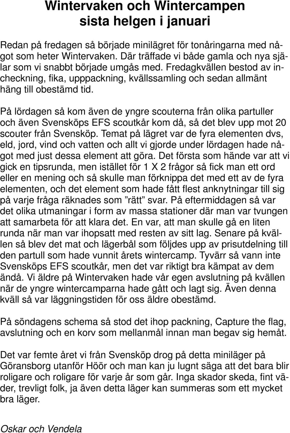 På lördagen så kom även de yngre scouterna från olika partuller och även Svensköps EFS scoutkår kom då, så det blev upp mot 20 scouter från Svensköp.