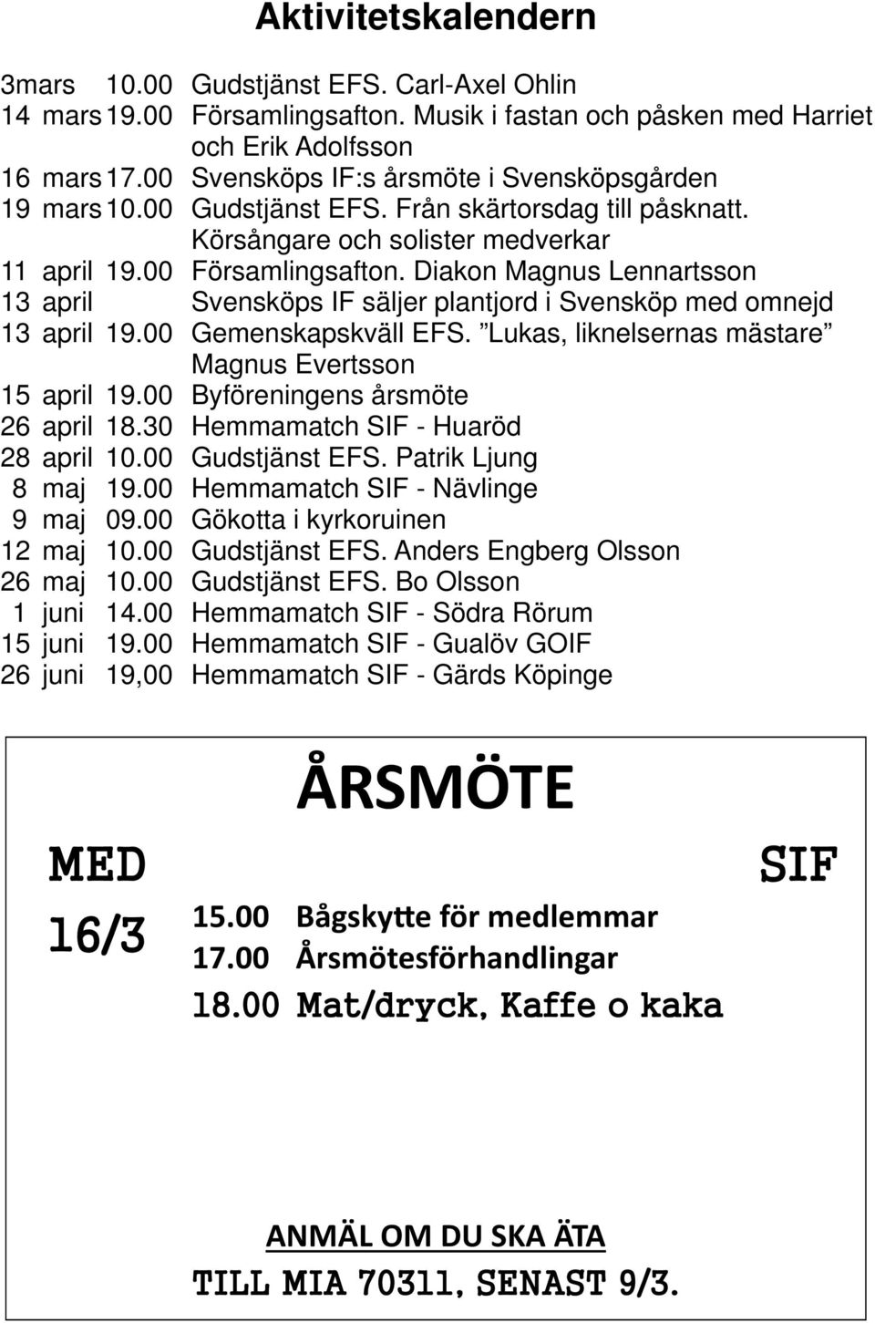 Diakon Magnus Lennartsson 13 april Svensköps IF säljer plantjord i Svensköp med omnejd 13 april 19.00 Gemenskapskväll EFS. Lukas, liknelsernas mästare Magnus Evertsson 15 april 19.