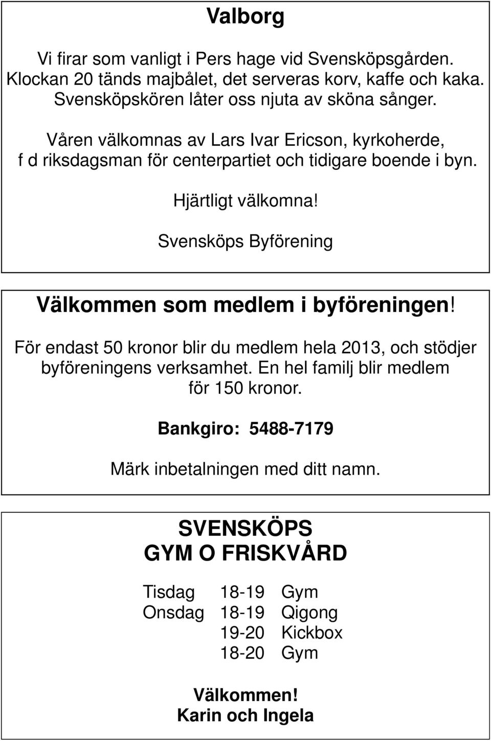 Hjärtligt välkomna! Svensköps Byförening Välkommen som medlem i byföreningen! För endast 50 kronor blir du medlem hela 2013, och stödjer byföreningens verksamhet.