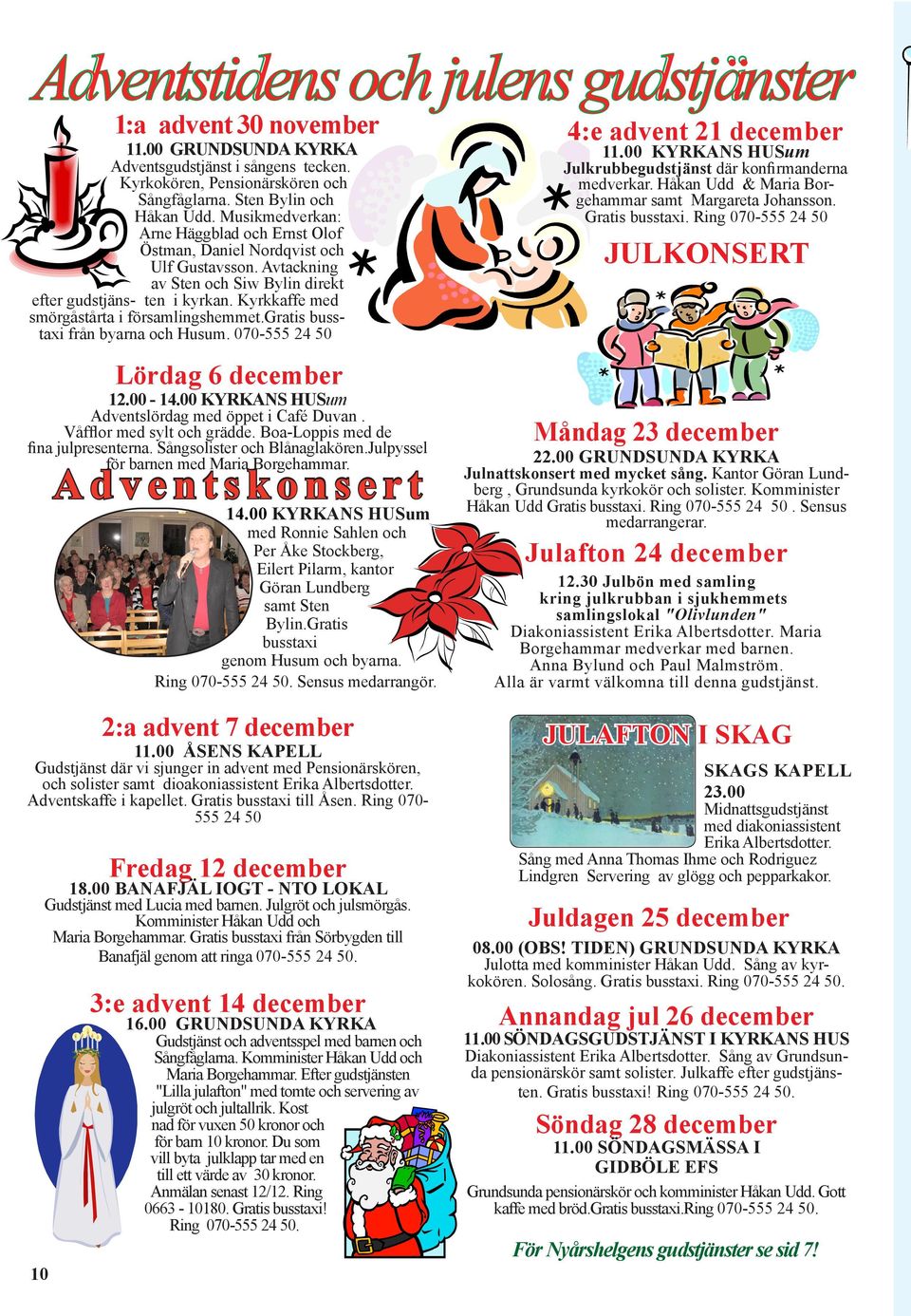 Kyrkkaffe med smörgåstårta i församlingshemmet.gratis busstaxi från byarna och Husum. 070-555 24 50 Lördag 6 december 12.00-14.00 KYRKANS HUSum Adventslördag med öppet i Café Duvan.