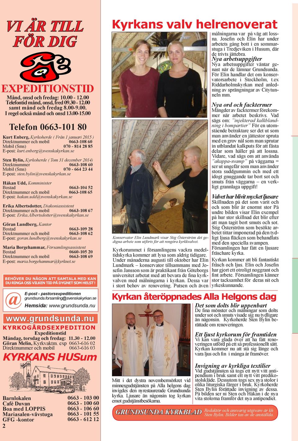 se Sten Bylin, Kyrkoherde ( Tom 31 december 2014) Direktnummer 0663-108 60 Mobil (Sms) 070-664 23 44 E-post: sten.bylin@svenskakyrkan.