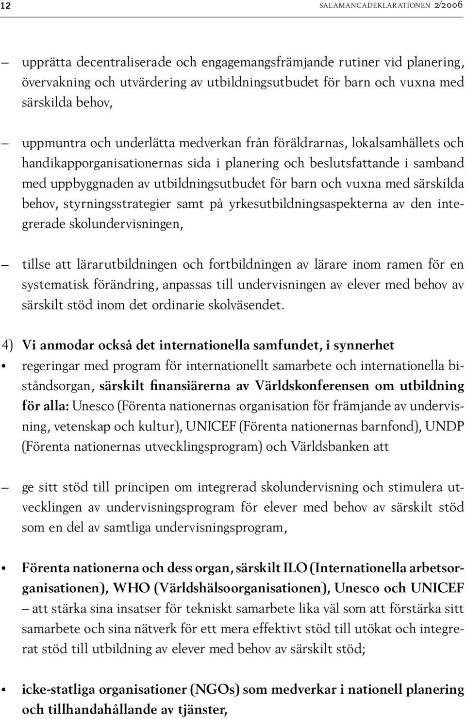 vuxna med särskilda behov, styrningsstrategier samt på yrkesutbildningsaspekterna av den integrerade skolundervisningen, tillse att lärarutbildningen och fortbildningen av lärare inom ramen för en