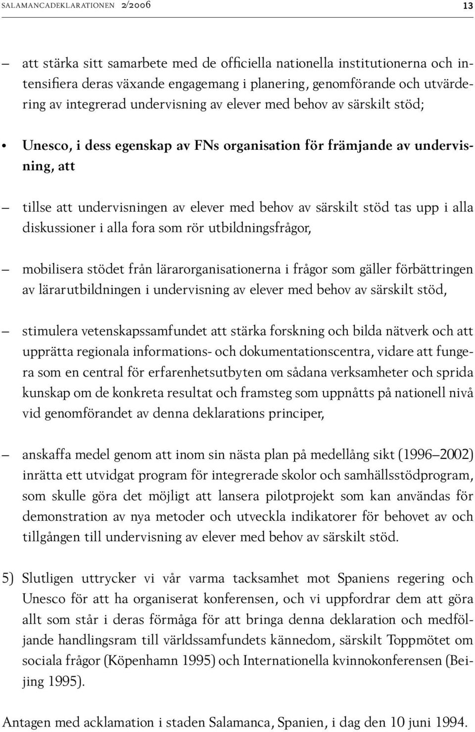 stöd tas upp i alla diskussioner i alla fora som rör utbildningsfrågor, mobilisera stödet från lärarorganisationerna i frågor som gäller förbättringen av lärarutbildningen i undervisning av elever