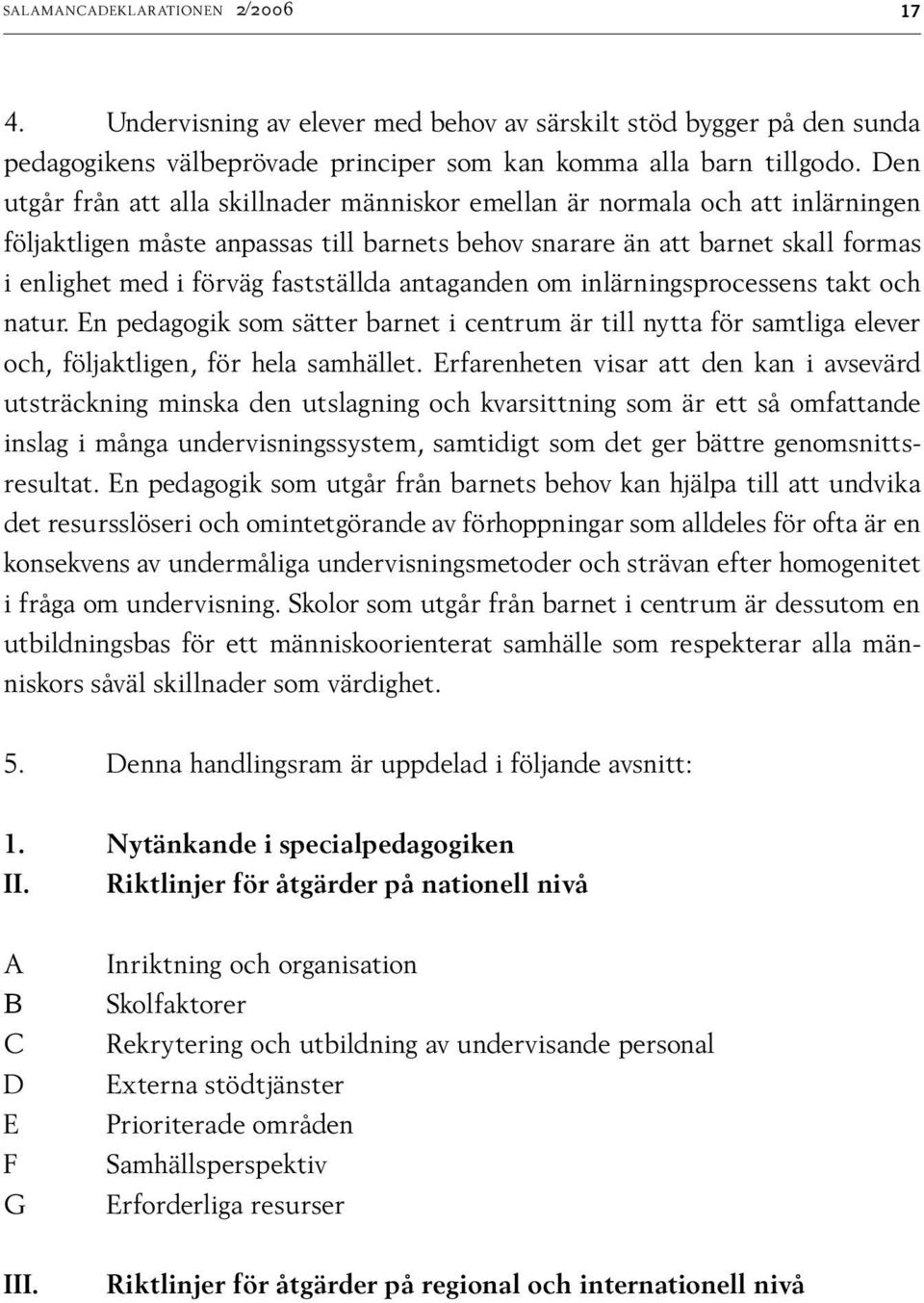 fastställda antaganden om in lärningsprocessens takt och natur. En pedagogik som sätter barnet i centrum är till nytta för samtliga elever och, följaktligen, för hela samhället.