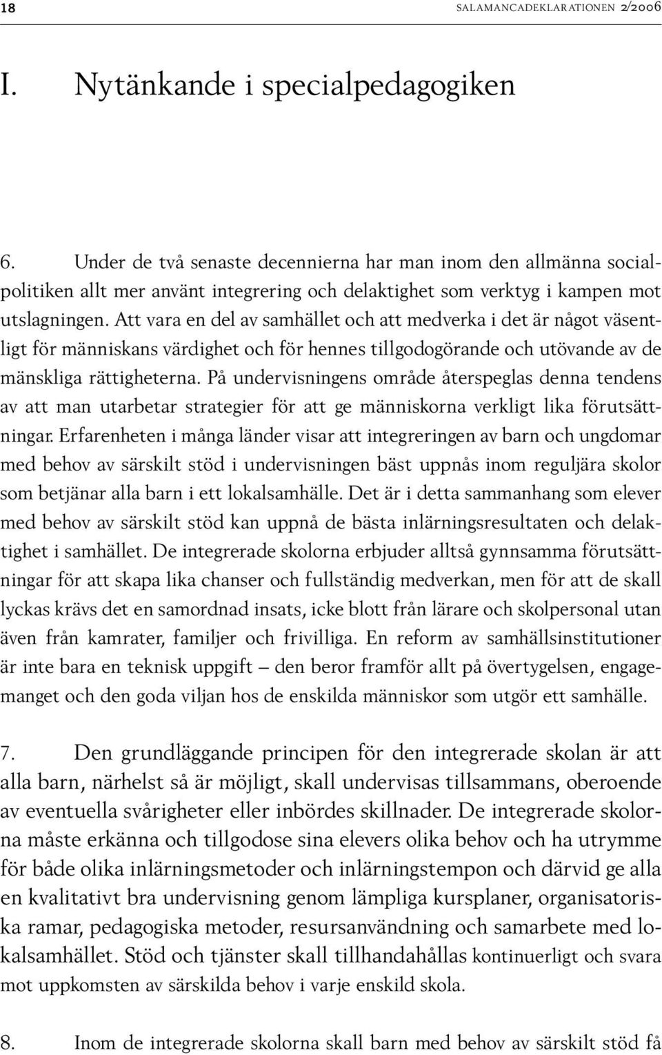 Att vara en del av sam hället och att medverka i det är något väsentligt för människans värdighet och för hennes tillgodogörande och utövande av de mänskliga rättigheterna.