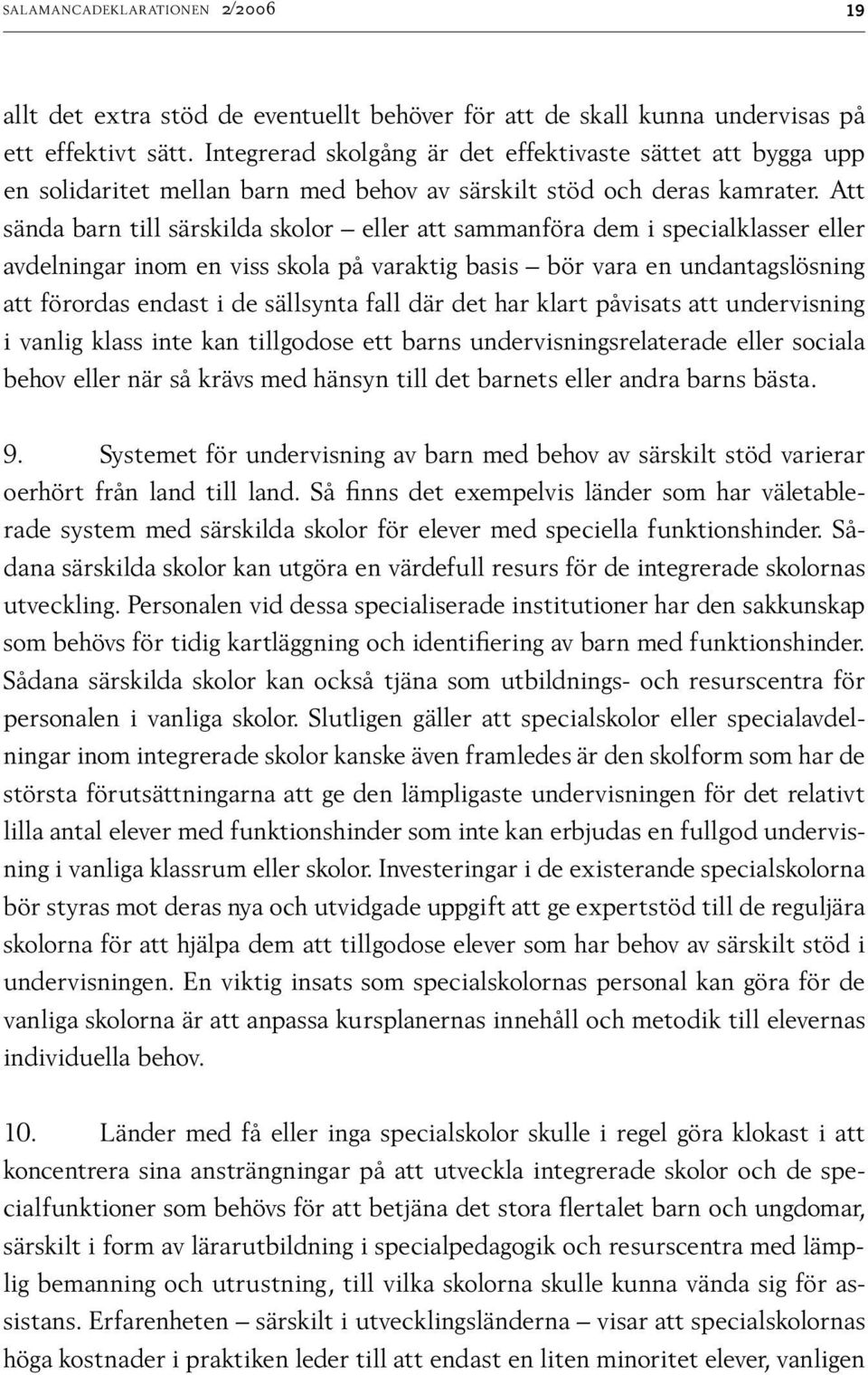 Att sända barn till särskilda skolor eller att sammanföra dem i specialklasser eller avdelningar inom en viss skola på varaktig basis bör vara en undantagslösning att förordas endast i de sällsynta