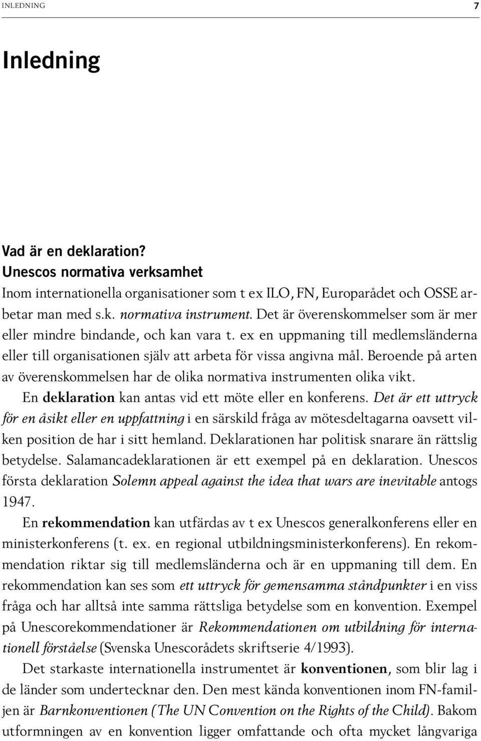 Beroende på arten av överenskommelsen har de olika normativa instrumenten olika vikt. En deklaration kan antas vid ett möte eller en konferens.