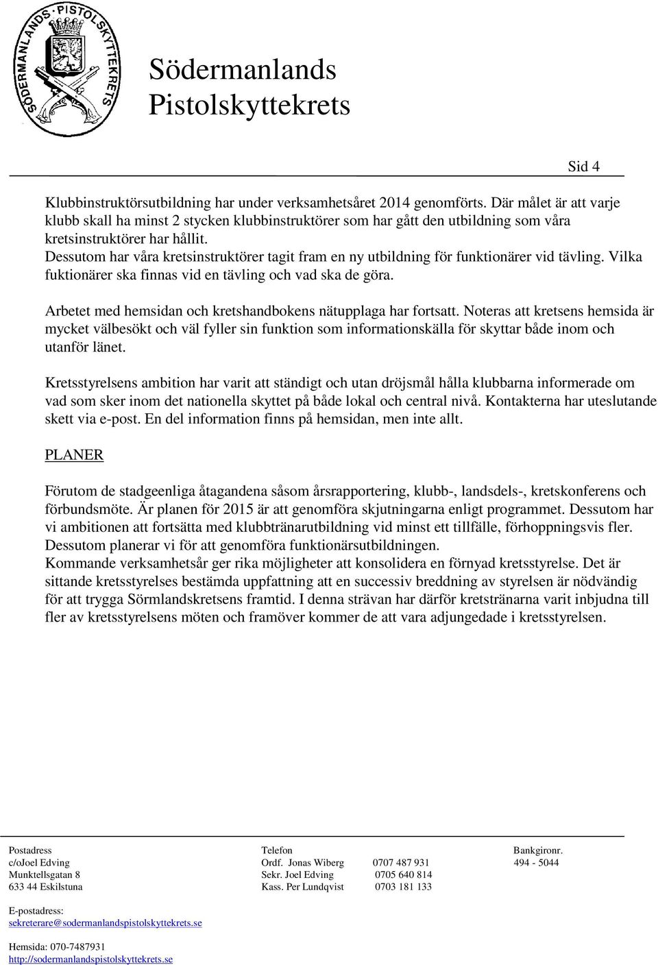 Dessutom har våra kretsinstruktörer tagit fram en ny utbildning för funktionärer vid tävling. Vilka fuktionärer ska finnas vid en tävling och vad ska de göra.