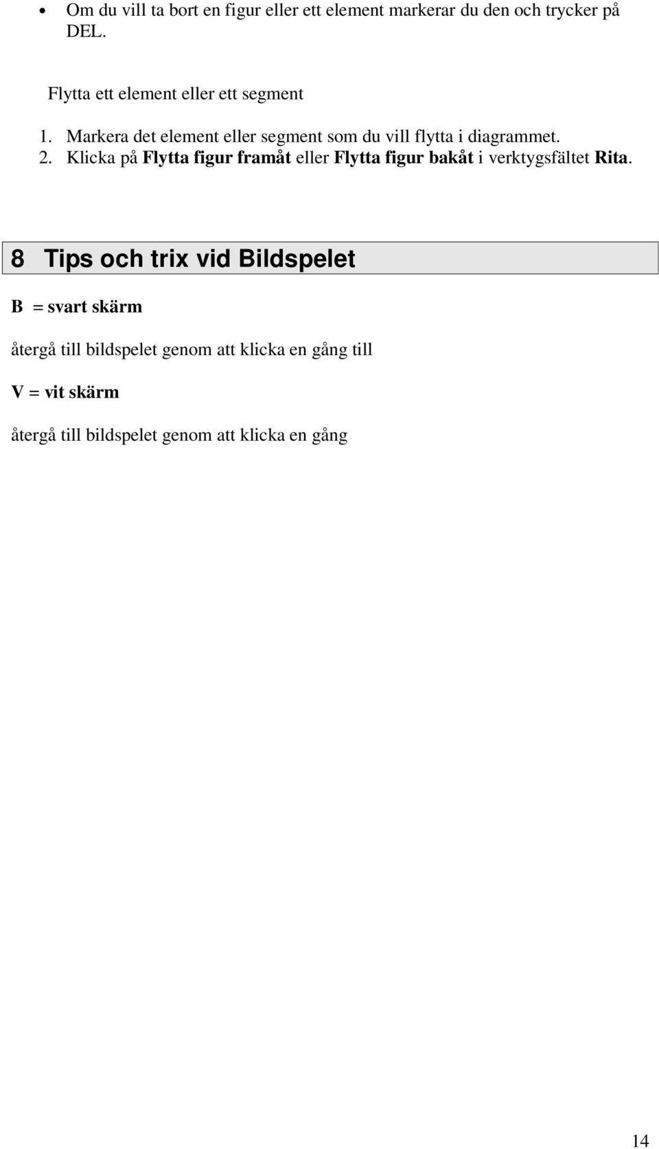 Klicka på Flytta figur framåt eller Flytta figur bakåt i verktygsfältet Rita.