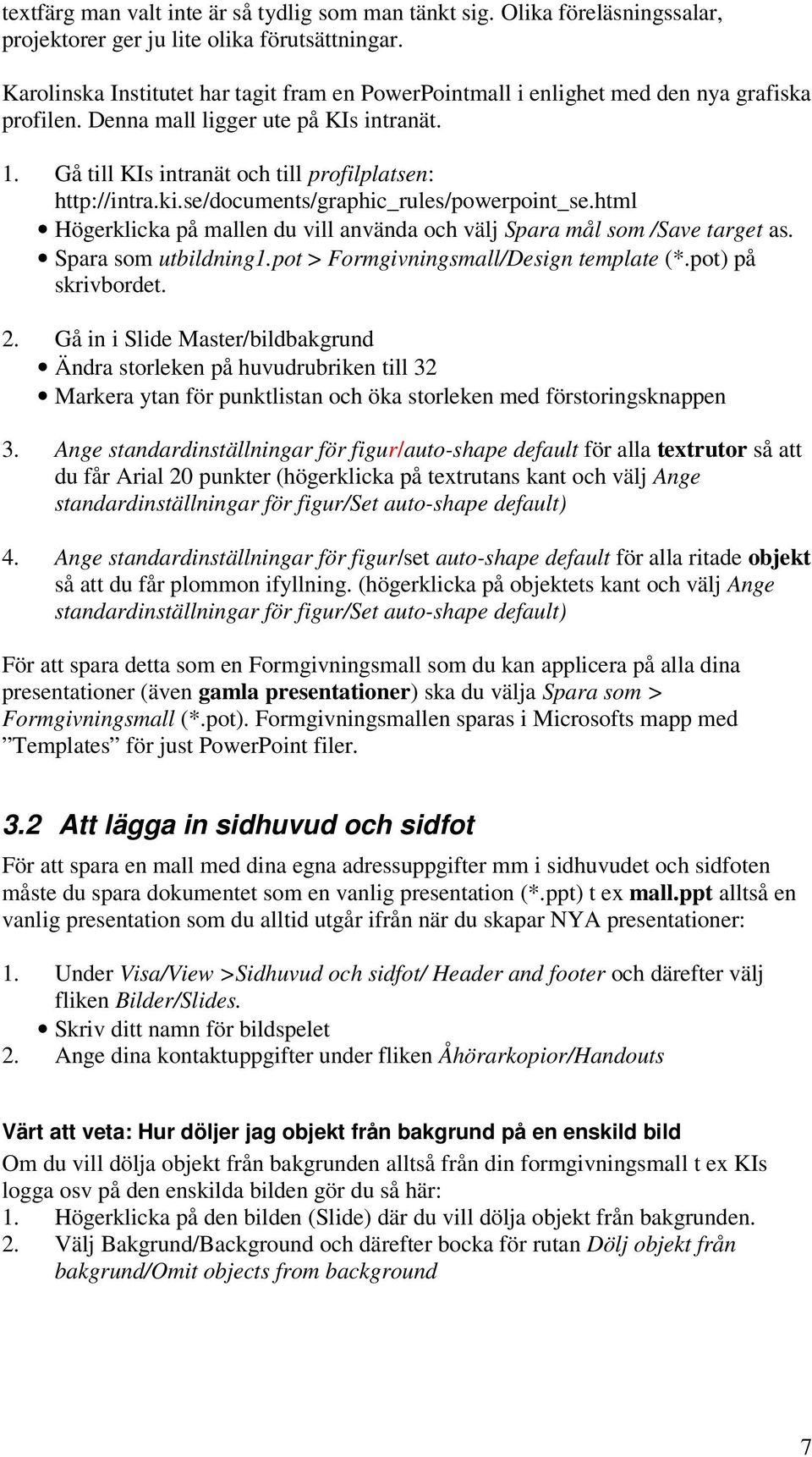 se/documents/graphic_rules/powerpoint_se.html Högerklicka på mallen du vill använda och välj Spara mål som /Save target as. Spara som utbildning1.pot > Formgivningsmall/Design template (*.