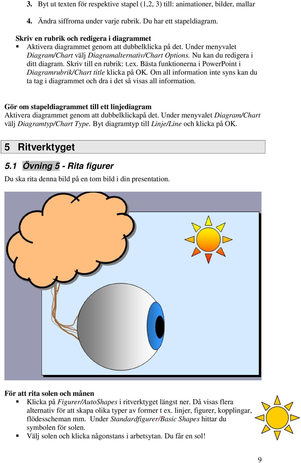 Skriv till en rubrik: t.ex. Bästa funktionerna i PowerPoint i Diagramrubrik/Chart title klicka på OK. Om all information inte syns kan du ta tag i diagrammet och dra i det så visas all information.