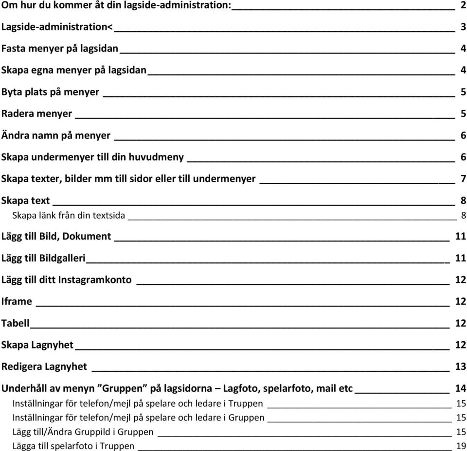 Bildgalleri 11 Lägg till ditt Instagramkonto 12 Iframe 12 Tabell 12 Skapa Lagnyhet 12 Redigera Lagnyhet 13 Underhåll av menyn Gruppen på lagsidorna Lagfoto, spelarfoto, mail etc 14